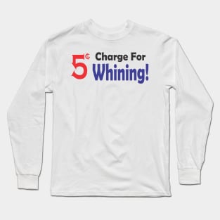 5 Cent Charge for Whining Long Sleeve T-Shirt